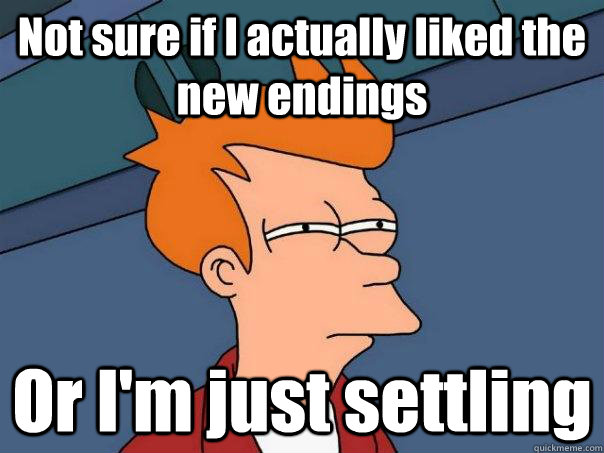 Not sure if I actually liked the new endings Or I'm just settling  Futurama Fry