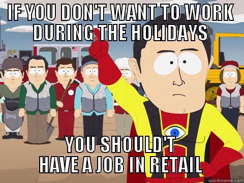 IF YOU DON'T WANT TO WORK DURING THE HOLIDAYS YOU SHOULD'T HAVE A JOB IN RETAIL Captain Hindsight