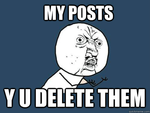 my posts y u delete them - my posts y u delete them  Y U No