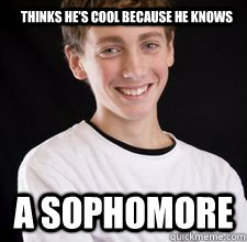 Thinks he's cool because he knows a sophomore  - Thinks he's cool because he knows a sophomore   High School Freshman