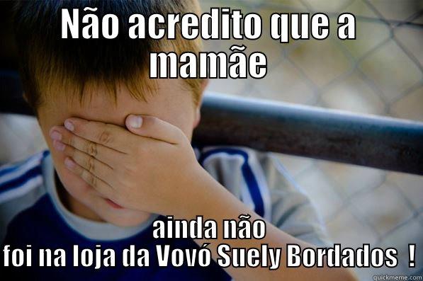 NÃO ACREDITO QUE A MAMÃE AINDA NÃO FOI NA LOJA DA VOVÓ SUELY BORDADOS  ! Confession kid