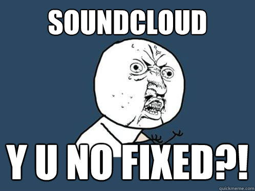 Soundcloud y u no fixed?!  Y U No