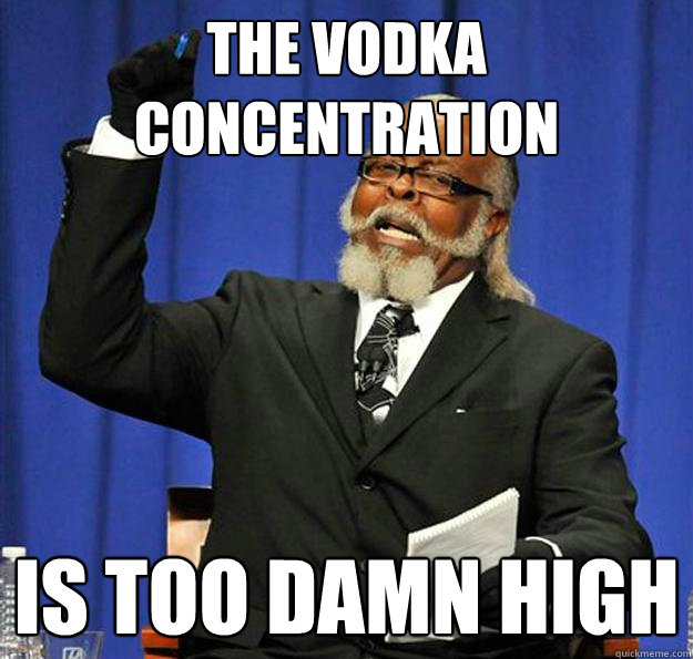 THE VODKA CONCENTRATION Is too damn high  Jimmy McMillan