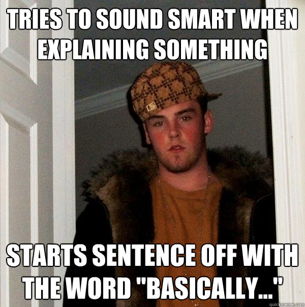 tries to sound smart when explaining something starts sentence off with the word 