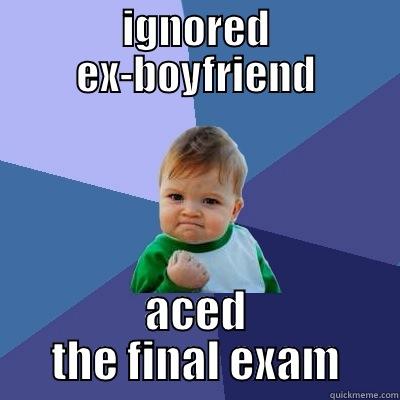 IGNORED EX-BOYFRIEND ACED THE FINAL EXAM Success Kid