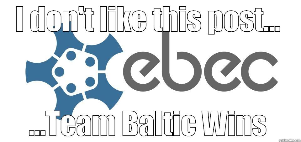 I DON'T LIKE THIS POST... ...TEAM BALTIC WINS Misc