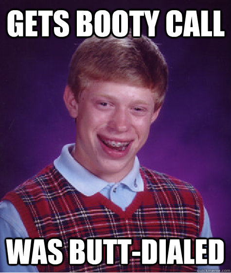 Gets booty call was butt-dialed  Bad Luck Brian