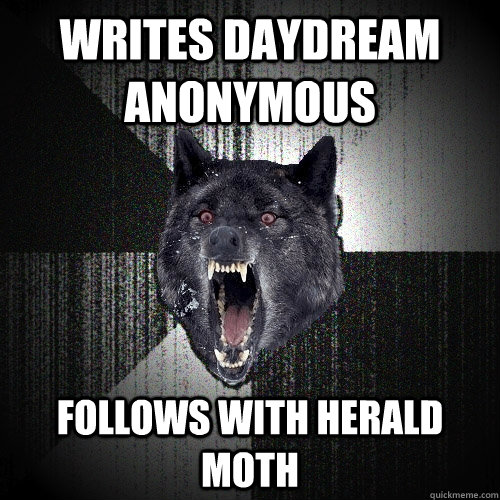 Writes Daydream Anonymous Follows with Herald Moth  Insanity Wolf