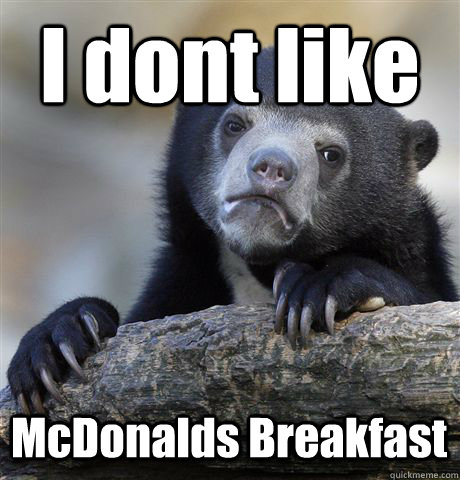 I dont like  McDonalds Breakfast - I dont like  McDonalds Breakfast  Confession Bear