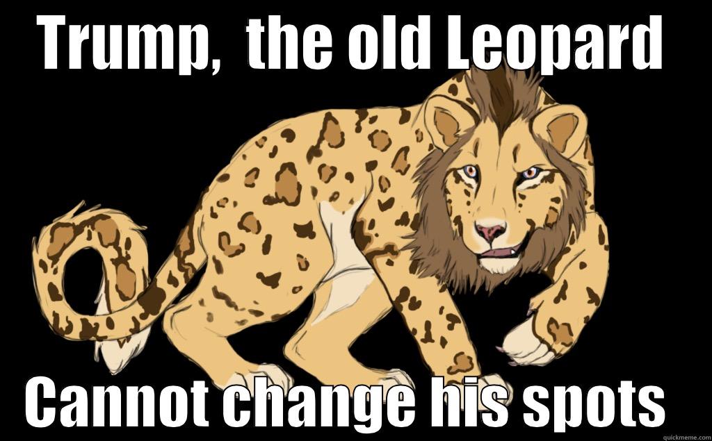 trump the leopard - TRUMP,  THE OLD LEOPARD    CANNOT CHANGE HIS SPOTS    Misc