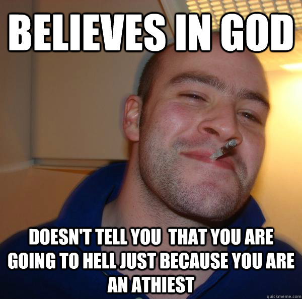 Believes in god Doesn't tell you  that you are going to hell just because you are an athiest - Believes in god Doesn't tell you  that you are going to hell just because you are an athiest  Misc