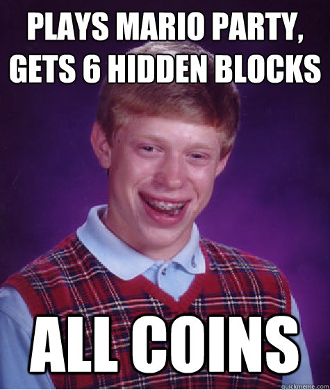 Plays Mario party, gets 6 hidden blocks all coins  Bad Luck Brian