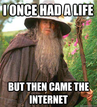 I once had a life but then came the internet  Scumbag Gandalf