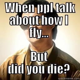  WHEN PPL TALK ABOUT HOW I FLY... BUT DID YOU DIE? Mr Chow