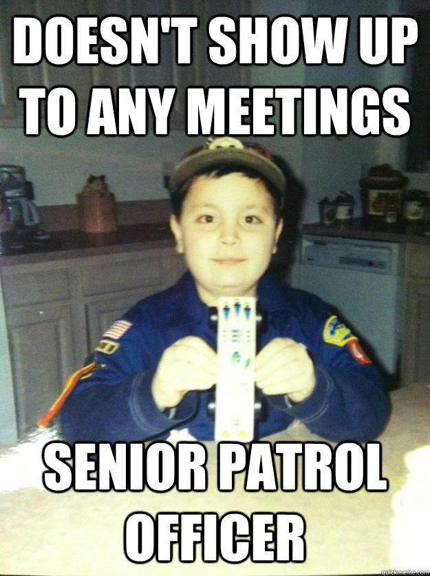doesn't show up to any meetings senior patrol officer - doesn't show up to any meetings senior patrol officer  Badass Cub Scout