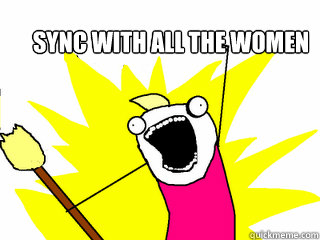 Sync with all the women  All The Things