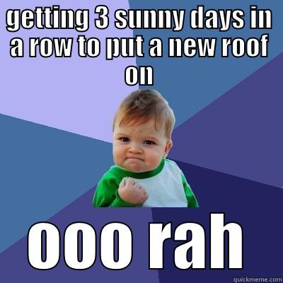 GETTING 3 SUNNY DAYS IN A ROW TO PUT A NEW ROOF ON OOO RAH Success Kid