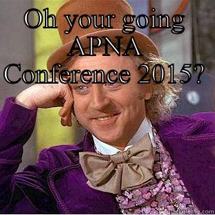 OH YOUR GOING APNA CONFERENCE 2015?   Creepy Wonka