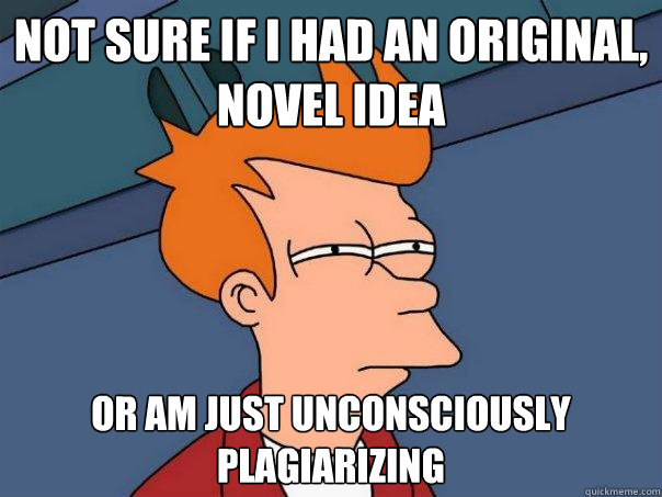 not sure if I had an original, novel idea or am just unconsciously plagiarizing - not sure if I had an original, novel idea or am just unconsciously plagiarizing  Futurama Fry