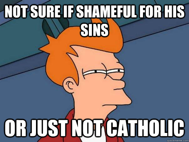 Not Sure if Shameful for his sins Or just not catholic - Not Sure if Shameful for his sins Or just not catholic  Futurama Fry