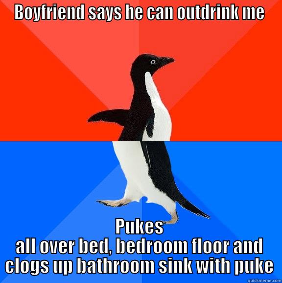 BOYFRIEND SAYS HE CAN OUTDRINK ME PUKES ALL OVER BED, BEDROOM FLOOR AND CLOGS UP BATHROOM SINK WITH PUKE Socially Awesome Awkward Penguin