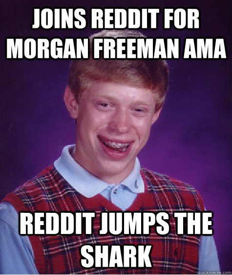 Joins Reddit for Morgan Freeman AMA Reddit jumps the shark  Bad Luck Brian