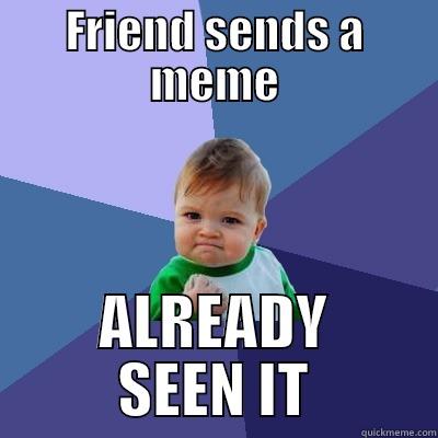 Meme Sending - FRIEND SENDS A MEME ALREADY SEEN IT Success Kid