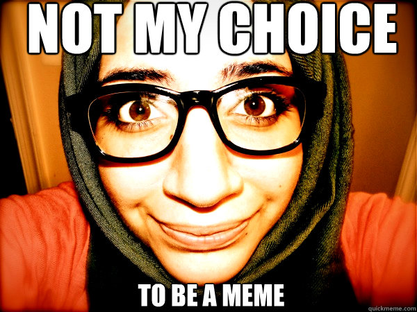 NOT MY CHOICE TO BE A MEME - NOT MY CHOICE TO BE A MEME  Hipster Hijabi