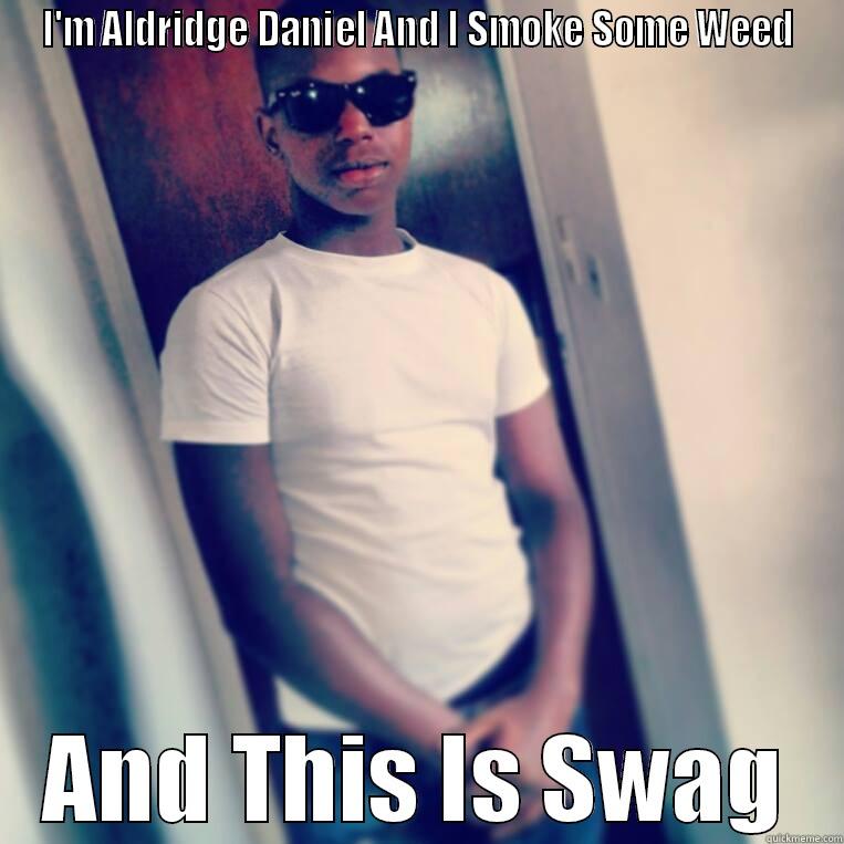 I'M ALDRIDGE DANIEL AND I SMOKE SOME WEED AND THIS IS SWAG Misc