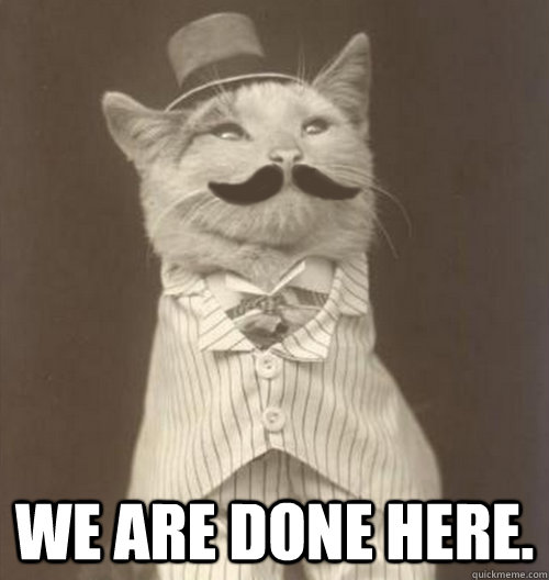  We are done here.  Original Business Cat