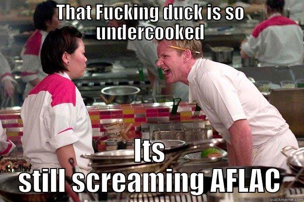 THAT FUCKING DUCK IS SO UNDERCOOKED ITS STILL SCREAMING AFLAC Gordon Ramsay