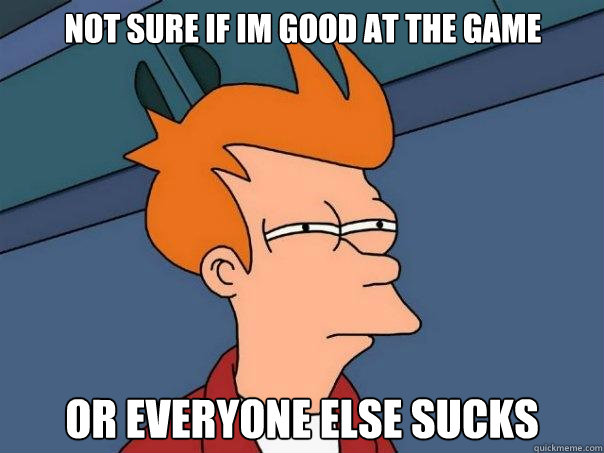 not sure if im good at the game or everyone else sucks  Futurama Fry