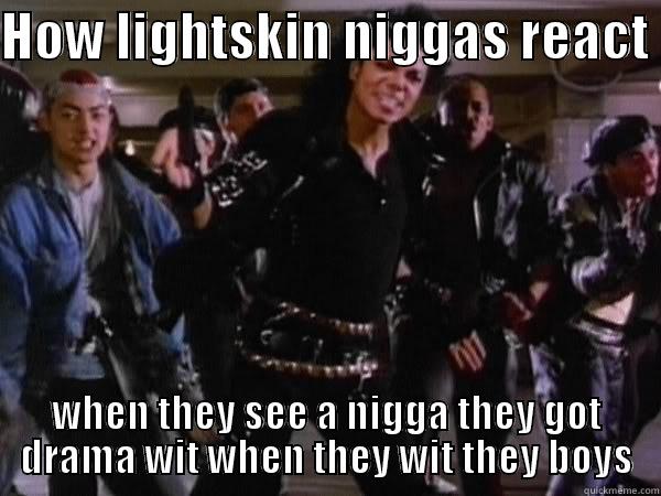 HOW LIGHTSKIN NIGGAS REACT  WHEN THEY SEE A NIGGA THEY GOT DRAMA WIT WHEN THEY WIT THEY BOYS Misc