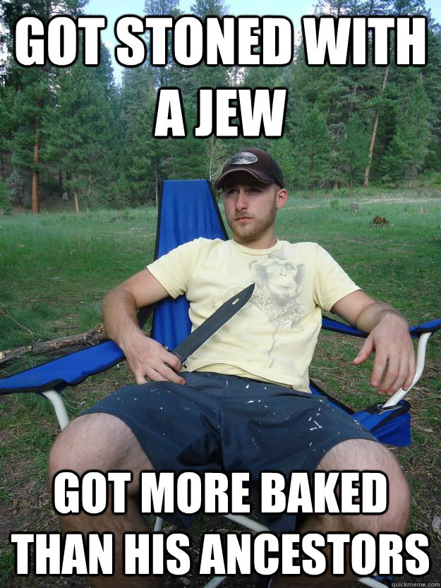 Got stoned with a jew GOt more baked than his ancestors  