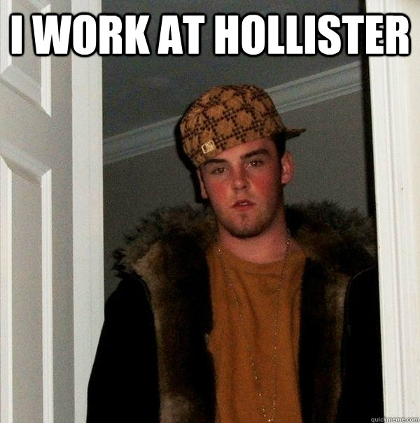 I work at hollister   Scumbag Steve