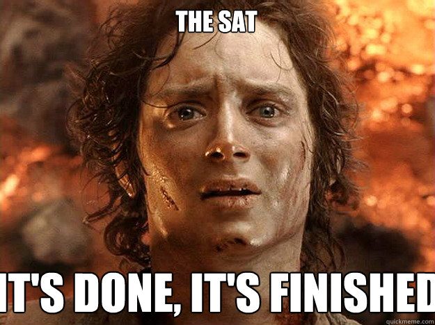 The SAT It's done, it's finished   Finished Frodo