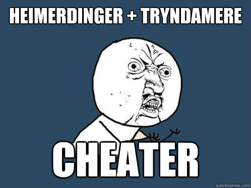 Heimerdinger + Tryndamere Cheater - Heimerdinger + Tryndamere Cheater  Y U No