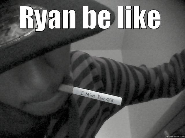 RYAN BE LIKE  Misc