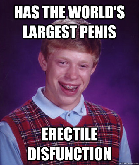 Has the world's largest penis erectile disfunction  Bad Luck Brian