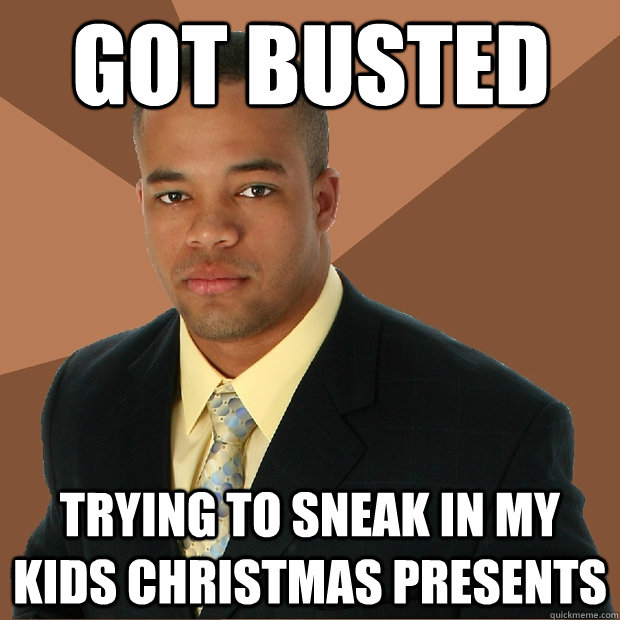 Got busted trying to sneak in my kids christmas presents  Successful Black Man