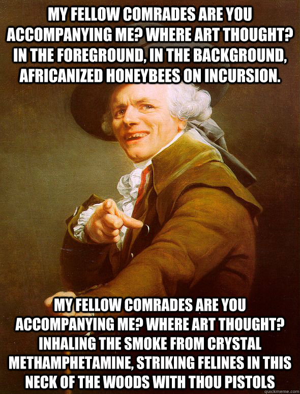 my fellow comrades are you accompanying me? where art thought? In the foreground, in the background, africanized honeybees on incursion. my fellow comrades are you accompanying me? where art thought? inhaling the smoke from crystal methamphetamine, striki  Joseph Ducreux