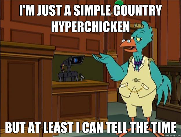 i'm just a simple country hyperchicken but at least I can tell the time  