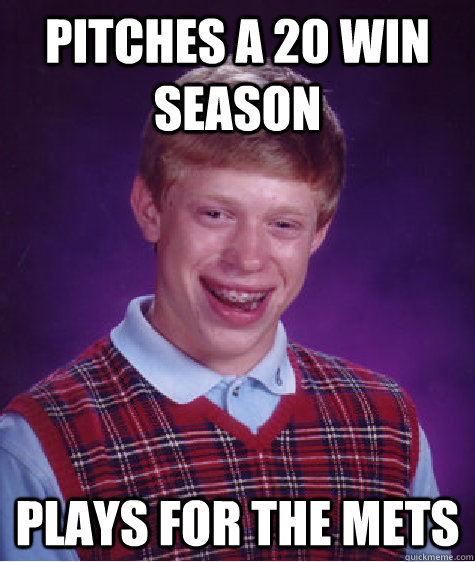 Pitches a 20 win season plays for the Mets  Bad Luck Brian