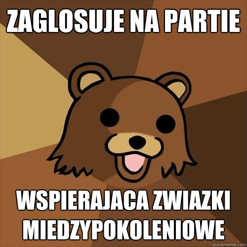 Zaglosuje na partie wspierajaca zwiazki miedzypokoleniowe  Pedobear