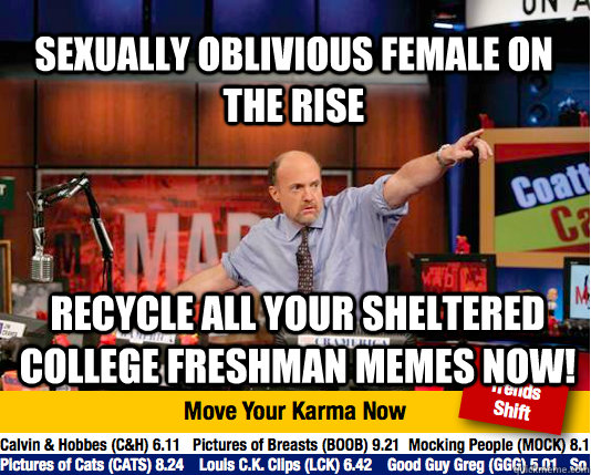 Sexually Oblivious Female on the rise Recycle all your sheltered college freshman memes now!  Mad Karma with Jim Cramer