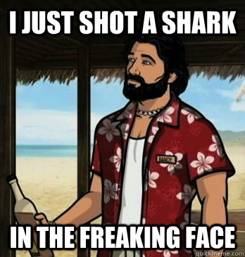 i just shot a shark in the freaking face  Archer Beard