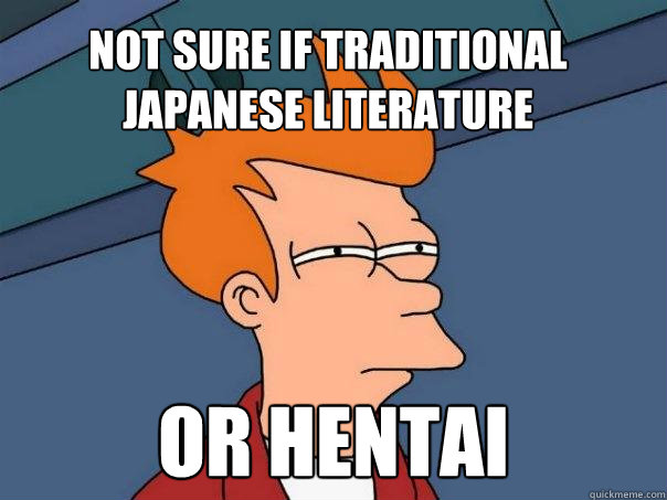 Not sure if traditional japanese literature Or hentai  Futurama Fry