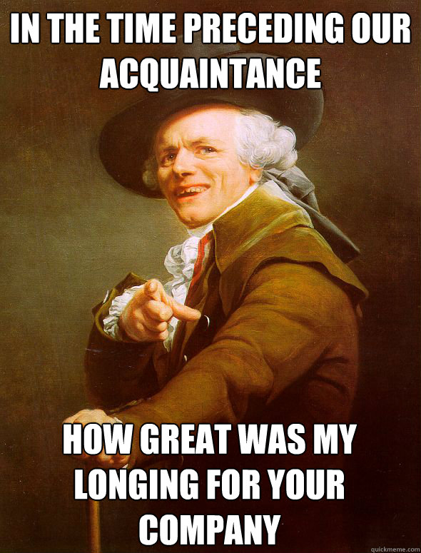 In the time preceding our acquaintance how great was my longing for your company  Joseph Ducreux