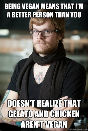 being vegan means that i'm a better person than you doesn't realize that gelato and chicken aren't vegan - being vegan means that i'm a better person than you doesn't realize that gelato and chicken aren't vegan  Hipster Barista