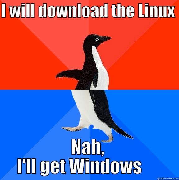 I WILL DOWNLOAD THE LINUX  NAH, I'LL GET WINDOWS      Socially Awesome Awkward Penguin